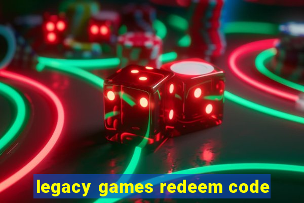 legacy games redeem code